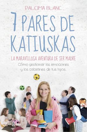 7 PARES DE KATIUSKAS: LA MARAVILLOSA AVENTURA DE SER MADRE