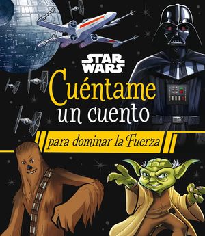 STAR WARS. CUNTAME UN CUENTO PARA DOMINAR LA FUERZA