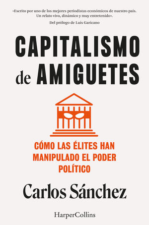 CAPITALISMO DE AMIGUETES. C�MO LAS �LITES HAN MANIPULADO EL PODER POL�TICO