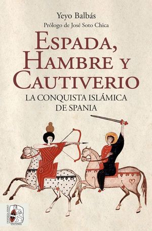 ESPADA, HAMBRE Y CAUTIVERIO. LA CONQUISTA ISL�MICA DE SPANIA