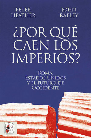 �POR QU� CAEN LOS IMPERIOS? ROMA, ESTADOS UNIDOS Y EL FUTURO DE OCCIDENTE