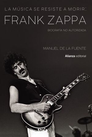LA M�SICA SE RESISTE A MORIR: FRANK ZAPPA. BIOGRAF�A NO AUTORIZADA