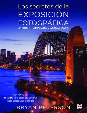 LOS SECRETOS DE LA EXPOSICI�N FOTOGR�FICA. 4� EDICION AMPLIADA Y ACTUALIZADA