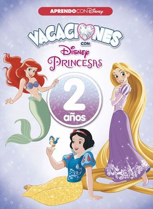 VACACIONES CON LAS PRINCESAS DISNEY. 2 A�OS (APRENDO CON DISNEY)