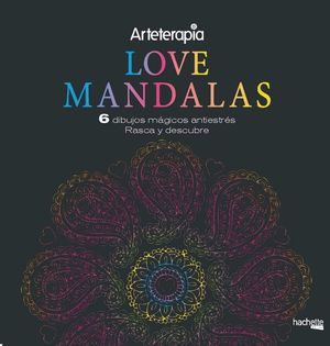 ARTETERAPIA.  LOVE MANDALAS. 6 DIBUJOS MÁGICOS: RASCA Y DESCUBRE