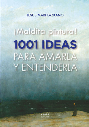 �MALDITA PINTURA! 1001 IDEAS PARA AMARLA Y ENTENDERLA