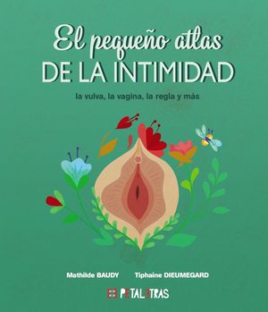 EL PEQUEO ATLAS DE LA INTIMIDAD: LA VULVA, LA VAGINA, LA REGLA Y MS