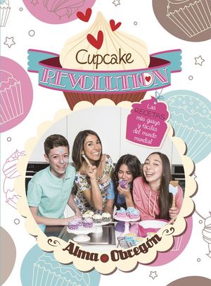 CUPCAKE REVOLUTION. LAS RECETAS MS GUAYS Y FCILES DEL MUNDO MUNDIAL