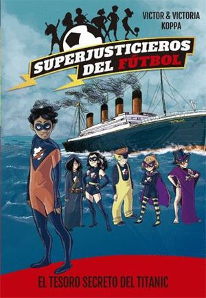 SUPERJUSTICIEROS DEL F�TBOL 8. EL TESORO SECRETO DEL TITANIC