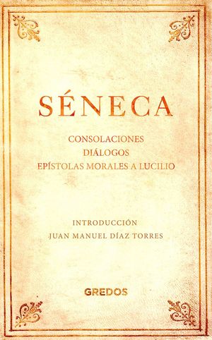 CONSOLACIONES. DILOGOS. EPSTOLAS MORALES A LUCILIO