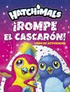 �ROMPE EL CASCAR�N! (HATCHIMALS. ACTIVIDADES)