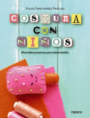 COSTURA CON NIOS. 15 PROYECTOS PARA COSER EN FAMILIA