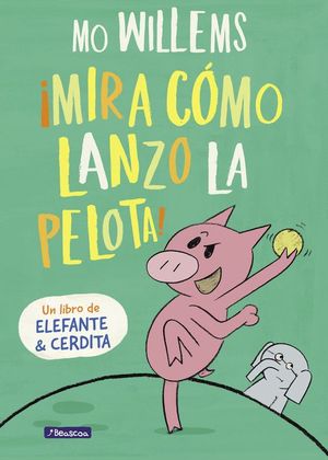 MIRA CMO LANZO LA PELOTA! (UN LIBRO DE ELEFANTE Y CERDITA)