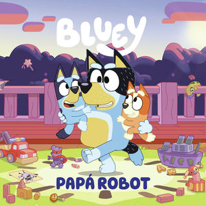BLUEY. UN CUENTO - PAP� ROBOT (EDICI�N EN ESPA�OL)