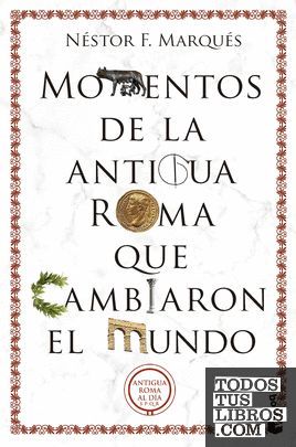 MOMENTOS DE LA ANTIGUA ROMA QUE CAMBIARON EL MUNDO