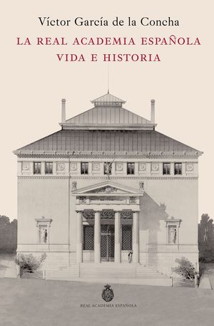 LA REAL ACADEMIA ESPA�OLA. VIDA E HISTORIA