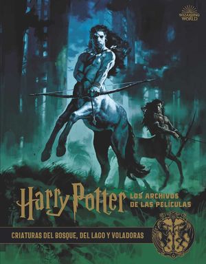HARRY POTTER: LOS ARCHIVOS DE LAS PEL�CULAS 1. CRIATURAS DEL BOSQUE, DEL LAGO Y