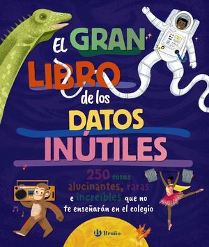 EL GRAN LIBRO DE LOS DATOS INTILES. 250 COSAS ALUCINANTES, RARAS E INCREBLES Q