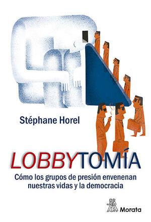 LOBBYTOMA. CMO LOS GRUPOS DE PRESIN ENVENENAN NUESTRAS VIDAS Y LA DEMOCRACIA