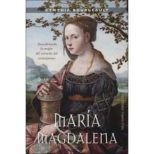 MAR�A MAGDALENA. DESCUBRIENDO LA MUJER DEL CORAZ�N DEL CRISTIANISMO