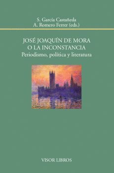 JOS JOAQUN DE MORA O LA INCONSTANCIA. PERIODISMO, POLTICA Y LITERATURA