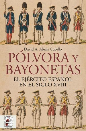 P�LVORA Y BAYONETAS. EL EJ�RCITO ESPA�OL EN EL SIGLO XVIII